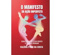 O Manifesto da Ação Imperfeita: Comece antes de estar pronto. O Caminho ensinará.