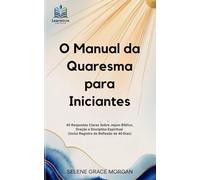 O Manual da Quaresma para Iniciantes: 40 Respostas Claras Sobre Jejum Bíblico, Oração e Disciplina Espiritual (Inclui Registro de Reflexão de 40 Dias)