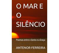O MAR E O SILÊNCIO: Poemas entre o Gesto e a Graça