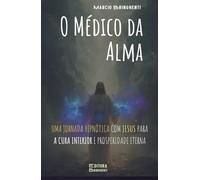 O Médico da Alma: Uma Jornada Hipnótica com Jesus Para a Cura Interior e Prosperidade Eterna: Livro 177 de 10.000