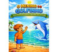 O Menino e o Golfinho: Livro Infantil para Colorir e Aprender Sobre Amizade
