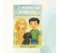O Menino que Já Não Ria: Uma história infantil sobre amizade, coragem e imaginação