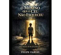 O MENINO QUE O CÉU NÃO ESQUECEU: Focado em Propósito"Descobrindo a sua verdadeira identidade através do sacrifício que o mundo não consegue entender."