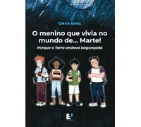 O menino que vivia no mundo de Marte!: Porque a Terra andava bagunçada