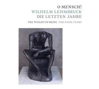 O Mensch! Wilhelm Lehmbruck - Die letzten Jahre