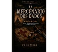 O mercenário dos dados: Camilo de Lelis: guerra, vício e o nascimento do cuidado moderno