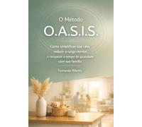 O Método O.A.S.I.S.: Como simplificar sua casa, reduzir a carga mental e recuperar o tempo de qualidade com sua família