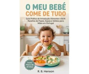 O Meu Bebé Come de Tudo: Guia Prático de Introdução Alimentar e BLW: Receitas de Papas, Sopas e Sólidos para Mães em Portugal (Plano de 30 Dias sem Stress)