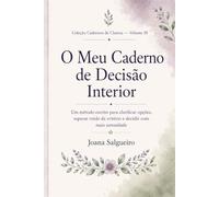O Meu Caderno de Decisão Interior: Um método escrito para clarificar opções, separar ruído de critério e decidir com mais serenidade