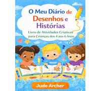 O Meu Diário de Desenhos e Histórias: Livro de Atividades Criativas para Crianças dos 4 aos 6 Anos - Desenhar, Colorir, Formas, Emoções e Imaginação