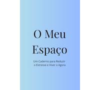 O Meu Espaço: Um Caderno para Reduzir o Estresse e Viver o Agora