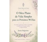 O Meu Plano de Vida Simples para os Próximos 90 Dias: Um caderno guiado para clarificar 3 prioridades e transformá-las em ações realistas ao longo de 90 dias