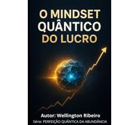 O Mindset do Lucro Quântico: A Ciência da Riqueza sem Esforço