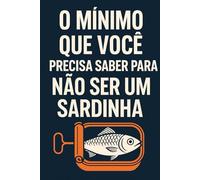 O Mínimo Que Você Precisa Saber Pra Não Ser Um Sardinha