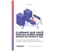 O Mínimo Que Você Precisa Saber Sobre Banco De Dados E Sql: Uma Abordagem Prática E Muito Simples Para Verdadeiros Iniciantes (Produtividade Programada)
