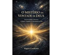 O MISTÉRIO DA VONTADE DE DEUS: Da Eternidade à História: A Semente, o Propósito e a Convergência em Cristo