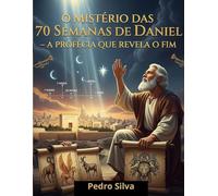 O Mistério das 70 Semanas de Daniel: A Profecia Que Revela o Fim