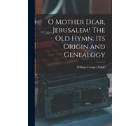 O Mother Dear, Jerusalem! [Microform] The Old Hymn, Its Origin And Genealogy