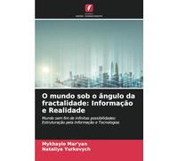 O mundo sob o ângulo da fractalidade: Informação e Realidade: Mundo sem fim de infinitas possibilidades: Estruturação pela Informação e Tecnologias
