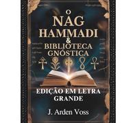 O NAG HAMMADI & BIBLIOTECA GNÓSTICA (EDIÇÃO EM LETRA GRANDE): Evangelhos Apócrifos, Escrituras Cristãs Antigas, Escritos da Igreja Primitiva, Simbolismo Explicado e Plano de Leitura Abrangente