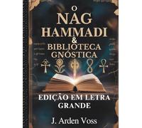O NAG HAMMADI & BIBLIOTECA GNÓSTICA (EDIÇÃO EM LETRA GRANDE): Evangelhos Apócrifos, Escrituras Cristãs Antigas, Escritos da Igreja Primitiva, Simbolismo Explicado e Plano de Leitura Abrangente
