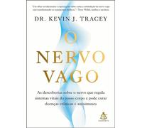 O nervo vago as descobertas sobre o nervo que regula sistemas vitais do nosso corpo e pode curar doenças crônicas e autoimunes - Kevin J. Tracey - Editora Sextante - ebook (ePub) - Livre