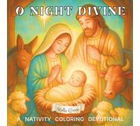 O Night Divine: A Nativity Coloring Devotional: A Biblical Christmas Coloring Book Featuring the Nativity Story of Mary, Joseph, Baby Jesus, Angels, Shepherds, and the Star of Bethlehem
