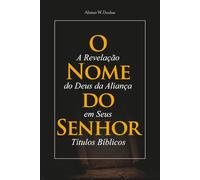 O Nome do Senhor: A Revelação do Deus da Aliança em Seus Títulos Bíblicos