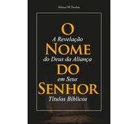 O Nome do Senhor: A Revelação do Deus da Aliança em Seus Títulos Bíblicos