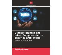 O nosso planeta em crise: Compreender os desafios ambientais: Enfrentar os riscos da Terra