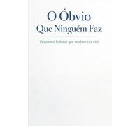 O Óbvio Que Ninguém Faz: Pequenos hábitos que mudam sua vida
