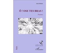 Ô ! Ose tes bras ! Poaimes - Alain Robinet - L'harmattan - broché - Poésie