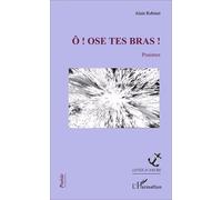Ô ! Ose tes bras ! Poaimes - Alain Robinet - L'harmattan - broché - Poésie