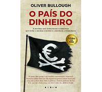 O País do Dinheiro A História dos super-ricos e corruptos que estão a roubar o mundo e a destruir a democracia
