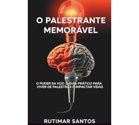 O Palestrante Memorável: O Poder da Voz: O Guia Prático Para Viver de Palestras e Impactar Vidas
