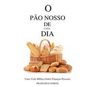 O Pão Nosso De Cada Dia: Uma Visão Bíblica Sobre Finanças Pessoais (Portuguese Edition)