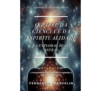 O PAPEL DA CIÊNCIA E DA ESPIRITUALIDADE: NA EXPLORAÇÃO DO ASTRAL