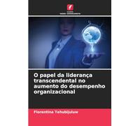 O papel da liderança transcendental no aumento do desempenho organizacional