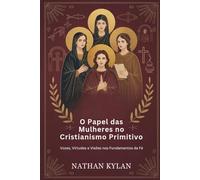 O papel das mulheres no cristianismo primitivo: Vozes, virtudes e visões nos fundamentos da fé