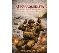 O Paraquedista: Um Romance de Ficção Militar, de Amor, Guerra em Africa, os Paraquedistas Portugueses e a Legião Estrangeira Francesa