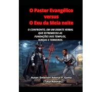 O PASTOR EVANGÉLICO VERSUS O EXU DA MEIA NOITE: O CONFRONTO, EM UM DEBATE VERBAL QUE ESTREMECEU AS FUNDAÇÕES DOS TEMPLOS, IGREJAS E TERREIROS.