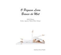 O Pequeno Livro Branco do Mat KRN Pilates Então, Agora e Nesse Meio Tempo