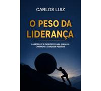 O peso da liderança: Caráter, fé e propósito para quem foi chamado a conduzir pessoas
