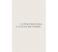 O Peso dos Dias, a Leveza do Tempo