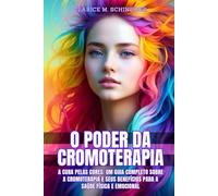 O Poder da Cromoterapia: A Cura pelas cores: um guia completo sobre a cromoterapia e seus benefícios para a saúde física e emocional (Edição Prêmio)