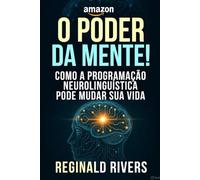 O poder da mente!: Como a Programação Neurolinguística pode mudar sua vida.