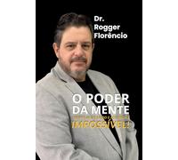 O Poder da Mente: Liberte-se do medo e alcance o impossível!