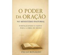 O poder da oração no ministério pastoral: Fortalecendo o servo para a obra do Reino