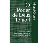 O Poder de Deus Tomo I: Explicação da obra "Quaestiones Disputatae de Potentia Dei" de São Tomás de Aquino: Questão I