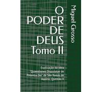 O PODER DE DEUS Tomo II: Explicação da obra "Quaestiones Disputatae de Potentia Dei" de São Tomás de Aquino: Questão II